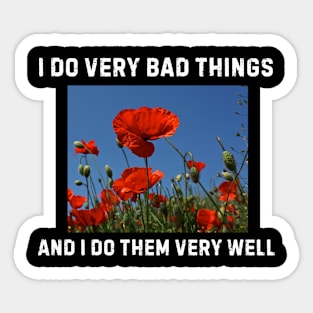 I Do Very Bad Things And I Do Them Very Well Sticker